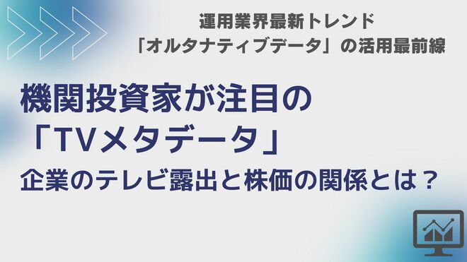 機関投資家が注目の「TVメタデータ」　企業のテレビ露出と株価の関係とは？