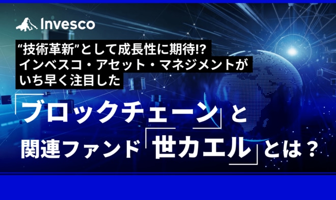 “技術革新”として成長性に期待!?　インベスコ・アセット・マネジメントがいち早く注目した「ブロックチェーン」と関連ファンド「世カエル」とは？
