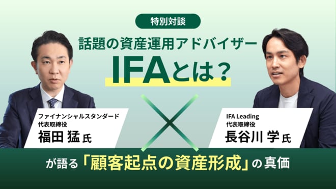 話題の資産運用アドバイザーIFAとは？ ファイナンシャルスタンダード福田 猛代表×IFA Leading長谷川 学代表が語る「顧客起点の資産形成」の真価